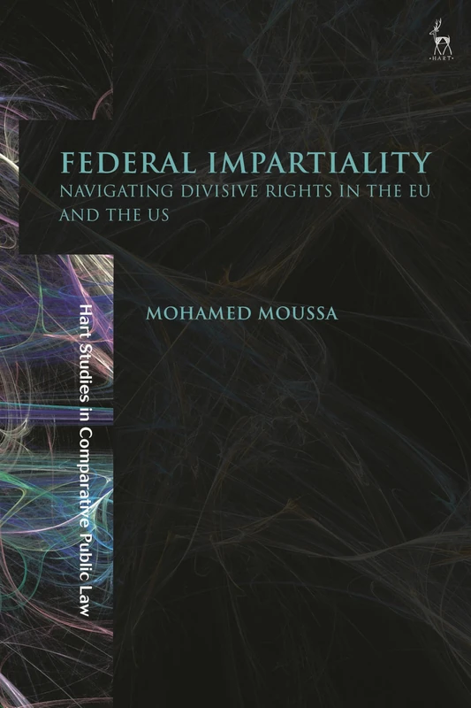 Federal Impartiality: Navigating Divisive Rights in the EU and the US (Hart Studies in Comparative Public Law)