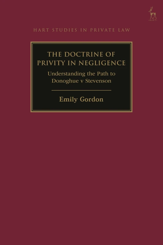 The Doctrine of Privity in Negligence: Understanding the Path to Donoghue v Stevenson (Hart Studies in Private Law)