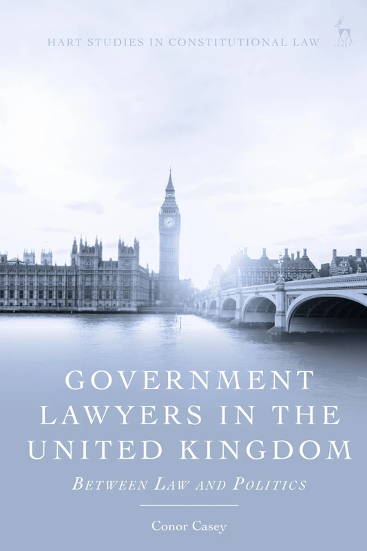 Government Lawyers in the United Kingdom: Between Law and Politics (Hart Studies in Constitutional Law)