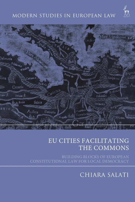EU Cities Facilitating the Commons: Building Blocks of European Constitutional Law for Local Democracy (Modern Studies in European Law)