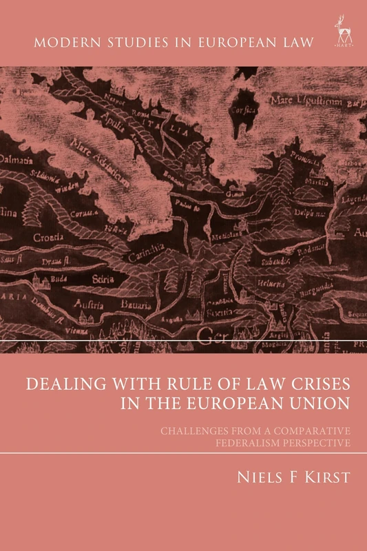 Dealing with Rule of Law Crises in the European Union: Challenges from a Comparative Federalism Perspective (Modern Studies in European Law)