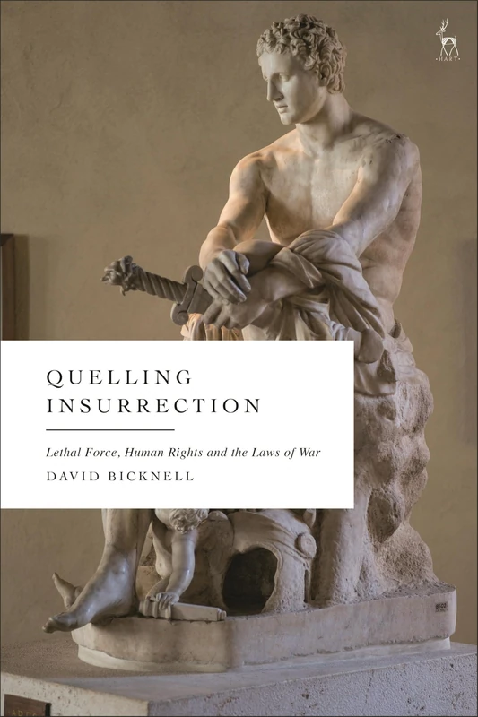 Quelling Insurrection: Lethal force, Human Rights and the Laws of War