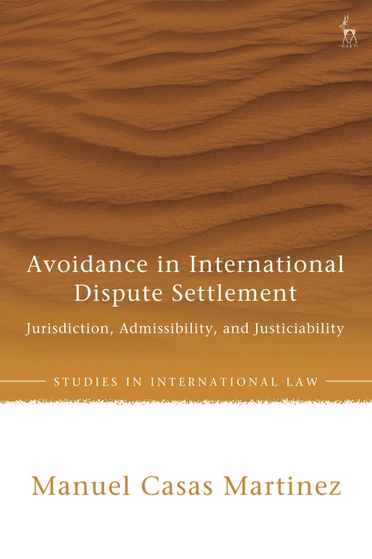 Avoidance in International Dispute Settlement: Jurisdiction, Admissibility, and Justiciability (Studies in International Law)