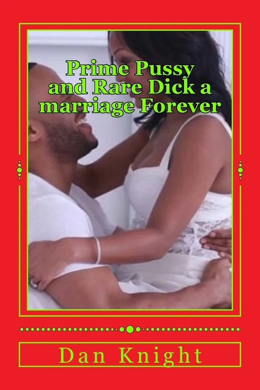 Prime Pussy and Rare Dick a marriage Forever: The best vagina and the most satisfying dick met and fell in love: Volume 1 (Sex and Love Go together Horse and Carriage)