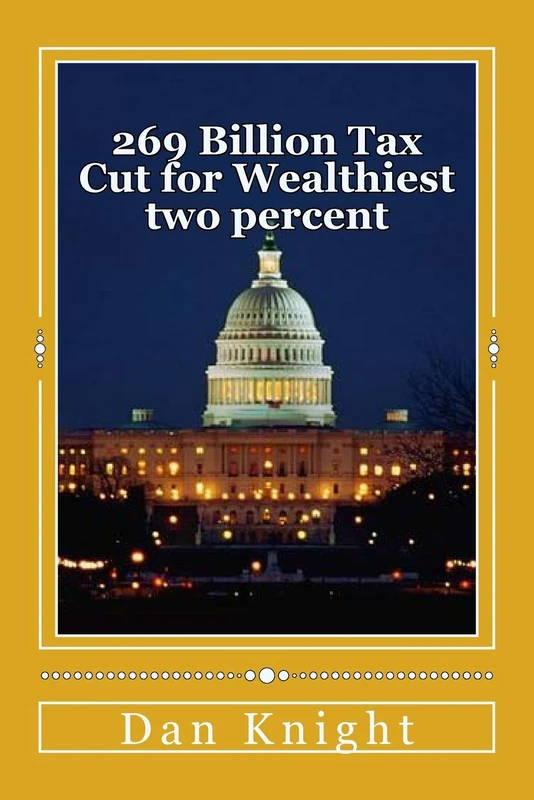269 Billion Tax Cut for Wealthiest two percent: This is so the children of the Rich do not pay tax on their inheritance: Volume 1 (Get and Stay Rich Or make some money trying)
