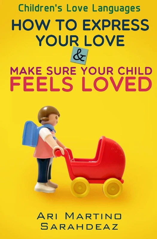 Children's Love Languages : How to Express Your Love and Make Sure Your Child Feels Loved