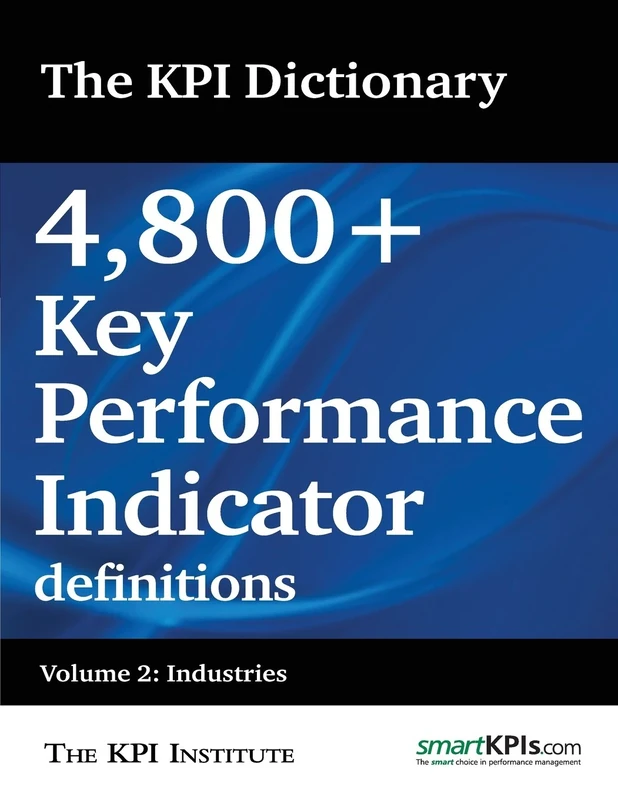 The KPI Dictionary: 4,800+ Key Performance Indicator definitions: Volume 2: Industries