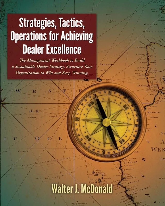 Strategies, Tactics, Operations for Achieving Dealer Excellence: How to Build a Sustainable Dealer Strategy, Structure Your Organization to Win and ... 2 (Master's Program in Dealer Management)