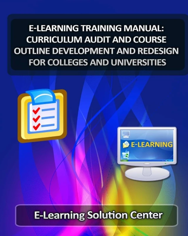 E-Learning Training Manual Curriculum Audit and Course Outline Development: And Redesign for Colleges and Universities
