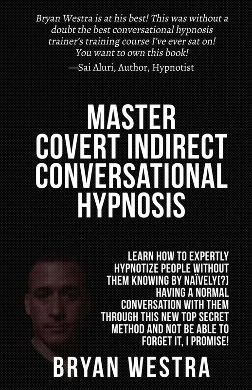 Master Covert Indirect Conversational Hypnosis: Learn How To Expertly Hypnotize People without them Knowing By Naively[?] Having A Normal Conversation ... And Not Be Able To Forget It, I Promise!
