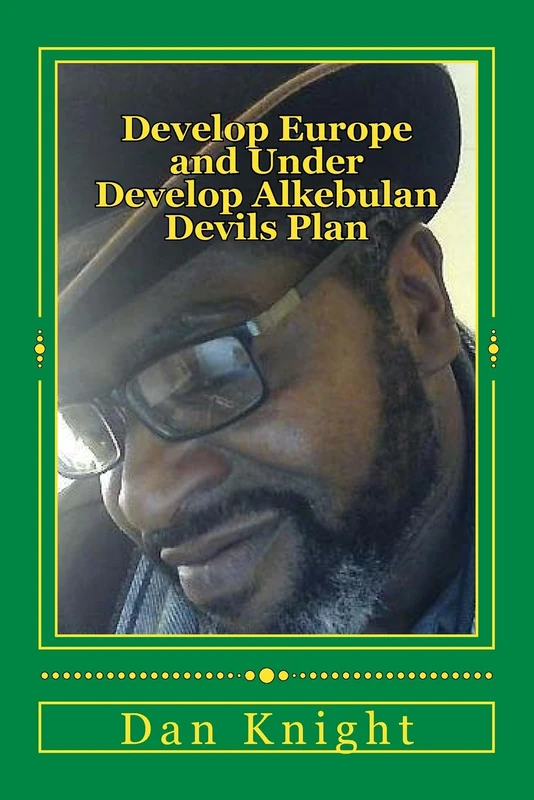 Develop Europe and Under Develop Alkebulan Devils Plan: NeoColonism is the Wicked Plan of the Beast Against Gods Chosen People Africans: Volume 1 (Great Alkebulans Stood Up and Formed New Nations)