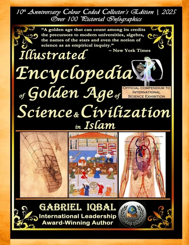 Illustrated Encyclopedia of Golden Age of Science and Civilization in Islam: The Origins and Sustainable Ethical Applications of Practical Empirical Experimental Scientific Method