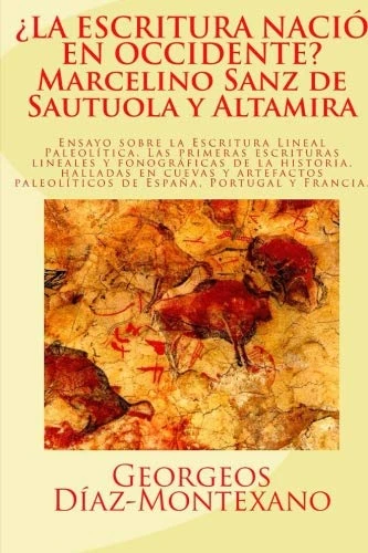 ¿LA ESCRITURA NACIÓ EN OCCIDENTE? Marcelino Sanz de Sautuola y Altamira: Ensayo sobre la Escritura Lineal Paleolítica: El descubrimiento de las ... Portugal y Francia. (Descifrando el Pasado.) - Image 1