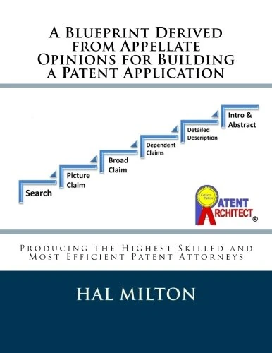 A Blueprint Derived from Appellate Opinions for Building a Patent Application: Patent Preparation in Six Steps to Produce the Highest Skilled and Most Efficient Patent Attorneys
