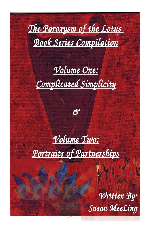 Compilation of The Paroxysm of the Lotus Book Series Volume One: Complicated Simplicity & Volume Two: Portraits of Partnerships: 4 (Paroxysm of the Lotus Book Series By: (Reverend) Susan MeeLing)