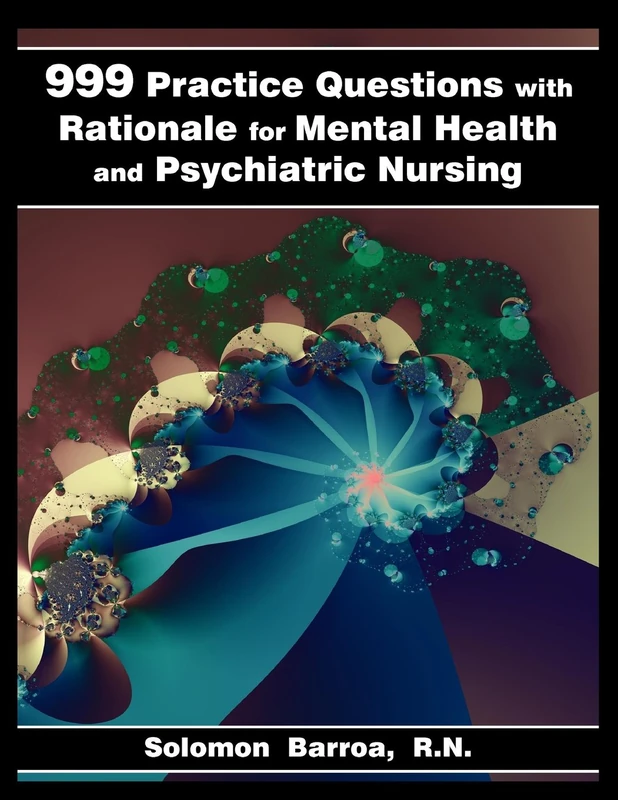 999 Practice Questions with Rationale for Mental Health and Psychiatric Nursing