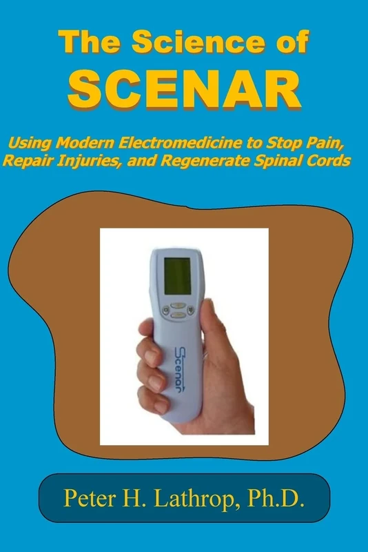 The Science of SCENAR: Self Controlled Energic Neuroadaptive Regulator: Using Modern Electromedicine to Stop Pain, Repair Injuries, and Regenerate Spinal Cords - Image 1