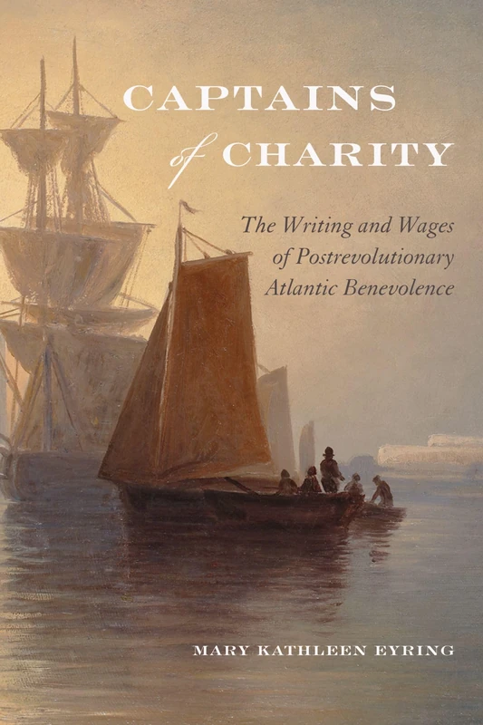 Captains of Charity: The Writing and Wages of Postrevolutionary Atlantic Benevolence (Becoming Modern: New Nineteenth-Century Studies) - Image 1