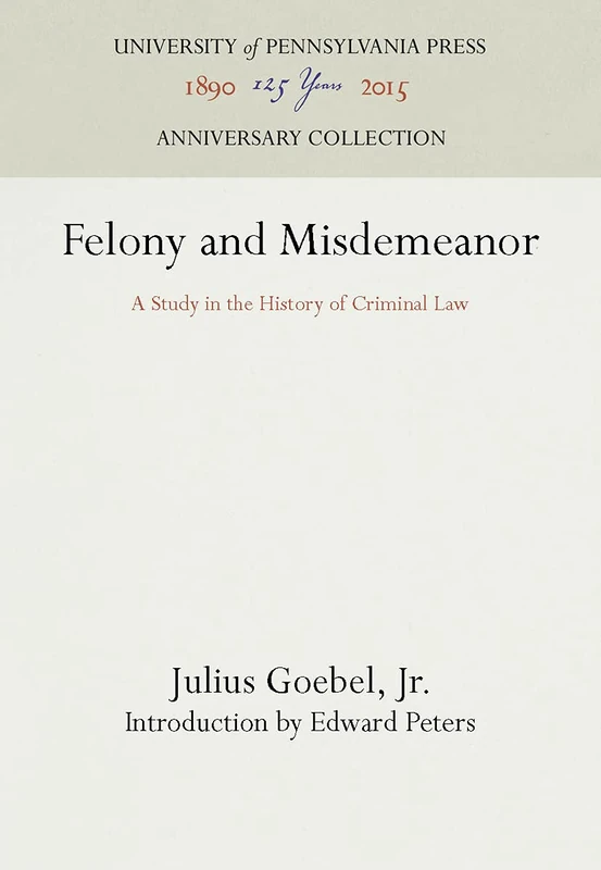 Felony and Misdemeanor: A Study in the History of Criminal Law (Anniversary Collection)