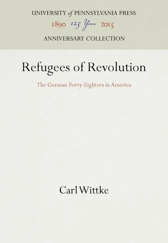 Refugees of Revolution: The German Forty-Eighters in America (Anniversary Collection)