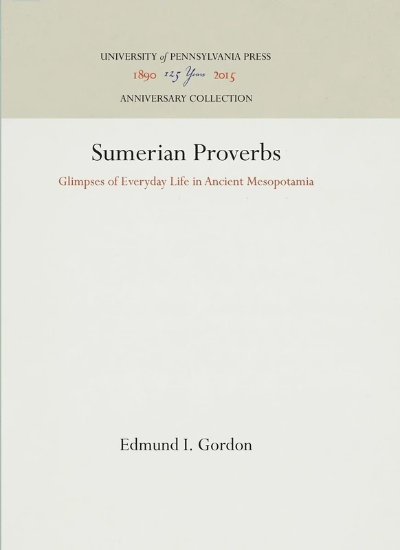 Sumerian Proverbs: Glimpses of Everyday Life in Ancient Mesopotamia (Anniversary Collection)