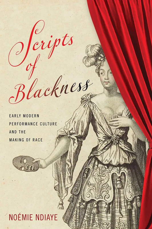 Scripts of Blackness: Early Modern Performance Culture and the Making of Race (RaceB4Race: Critical Race Studies of the Premodern)