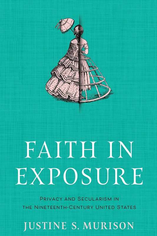 Faith in Exposure: Privacy and Secularism in the Nineteenth-Century United States (Early American Studies) - Image 1