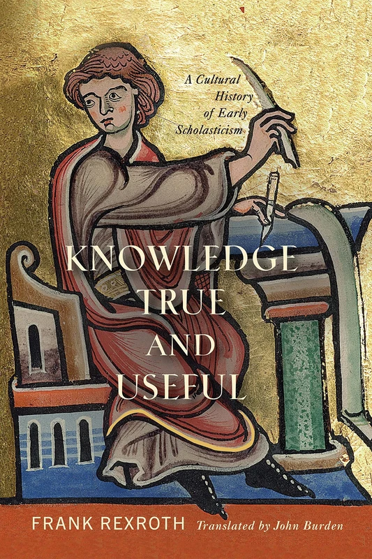 Knowledge True and Useful: A Cultural History of Early Scholasticism (The Middle Ages Series)