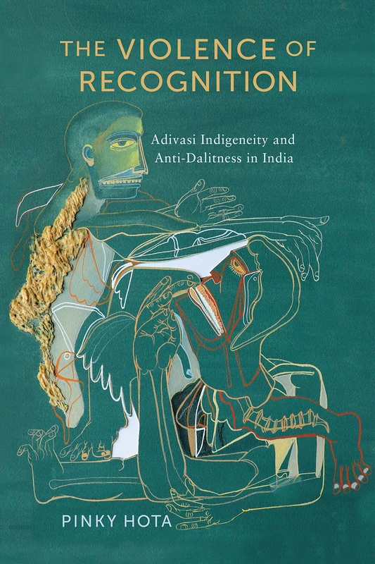 The Violence of Recognition: Adivasi Indigeneity and Anti-Dalitness in India (The Ethnography of Political Violence)