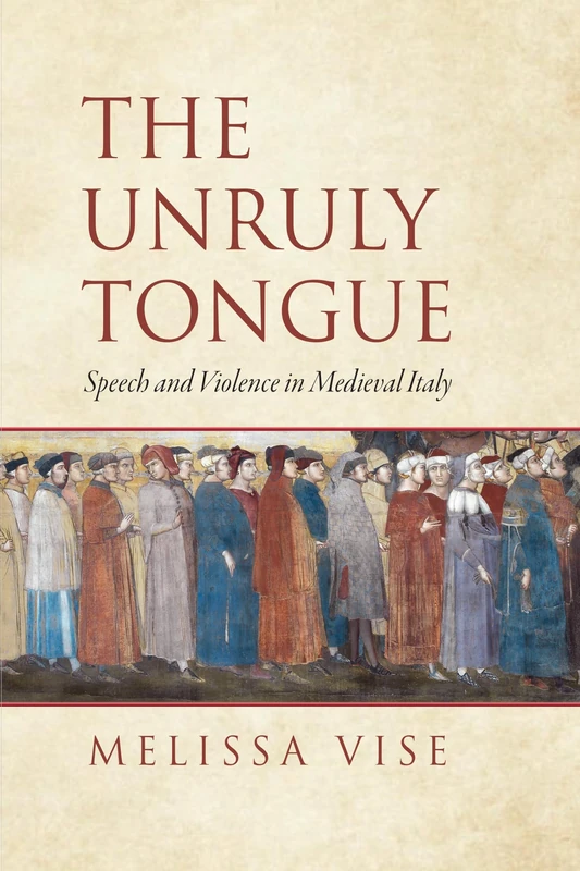 The Unruly Tongue: Speech and Violence in Medieval Italy (The Middle Ages Series)