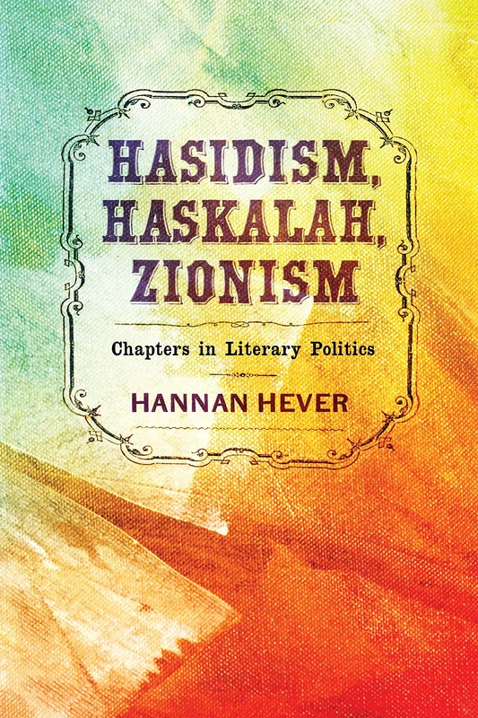 Hasidism, Haskalah, Zionism: Chapters in Literary Politics (Jewish Culture and Contexts)