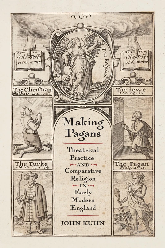 Making Pagans: Theatrical Practice and Comparative Religion in Early Modern England (Published in cooperation with the Folger Shakespeare Library)