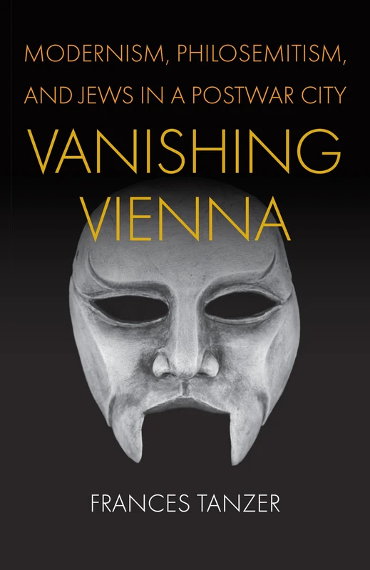 Vanishing Vienna: Modernism, Philosemitism, and Jews in a Postwar City (Jewish Culture and Contexts)