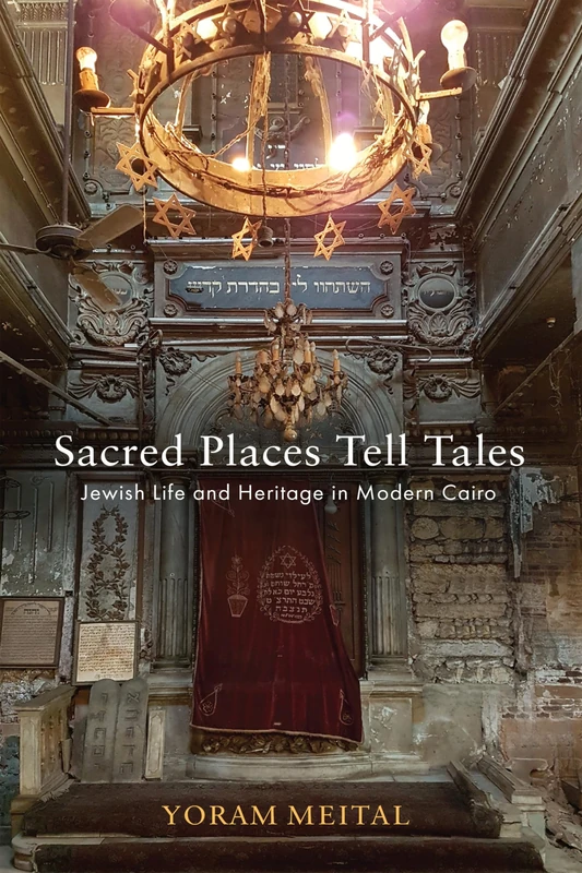 Sacred Places Tell Tales: Jewish Life and Heritage in Modern Cairo (Jewish Culture and Contexts)