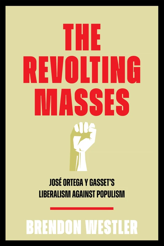 The Revolting Masses: José Ortega y Gasset’s Liberalism Against Populism