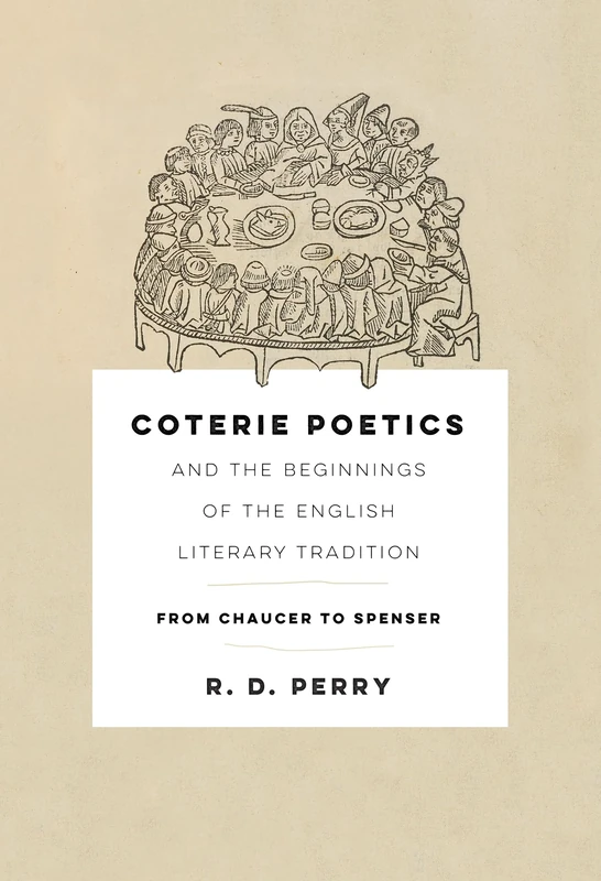 Coterie Poetics and the Beginnings of the English Literary Tradition: From Chaucer to Spenser (The Middle Ages Series)