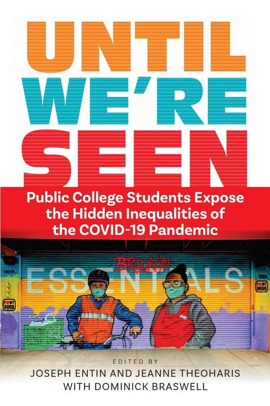 Until We're Seen: Public College Students Expose the Hidden Inequalities of the COVID-19 Pandemic (Contemporary Ethnography)