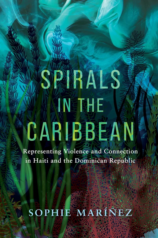 Spirals in the Caribbean: Representing Violence and Connection in Haiti and the Dominican Republic