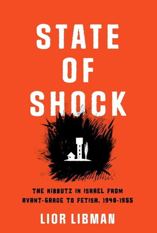 State of Shock: The Kibbutz in Israel from Avant-Garde to Fetish, 1948-1955 (Jewish Culture and Contexts)