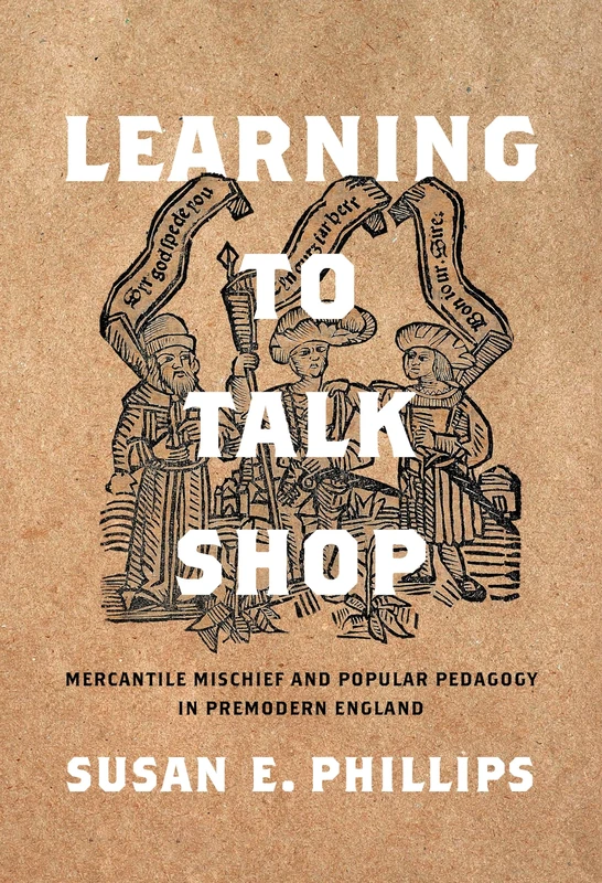 Learning to Talk Shop: Mercantile Mischief and Popular Pedagogy in Premodern England (Raceb4race: Critical Race Studies of the Premodern)