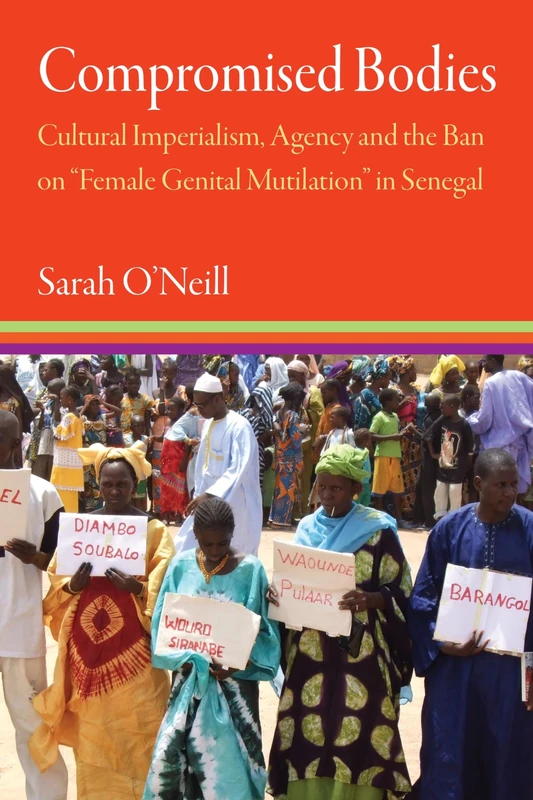 Compromised Bodies: Cultural Imperialism, Agency, and the Ban on “Female Genital Mutilation” in Senegal (Contemporary Ethnography)
