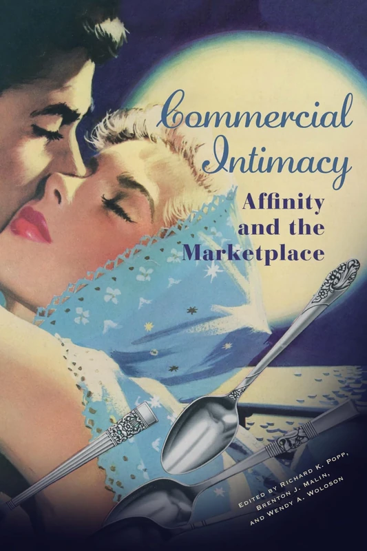 Commercial Intimacy: Affinity and the Marketplace (Hagley Perspectives on Business and Culture)