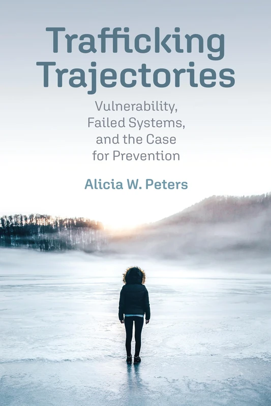 Trafficking Trajectories: Vulnerability, Failed Systems, and the Case for Prevention (Pennsylvania Studies in Human Rights)