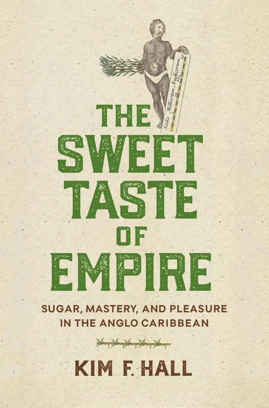 The Sweet Taste of Empire: Sugar, Mastery, and Pleasure in the Anglo Caribbean