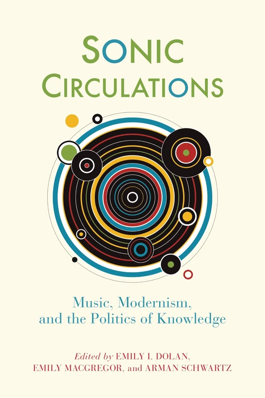 Sonic Circulations: Music, Modernism, and the Politics of Knowledge (Sound in History)