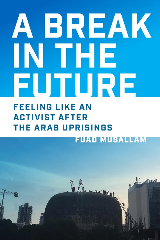 A Break in the Future: Feeling Like an Activist after the Arab Uprisings