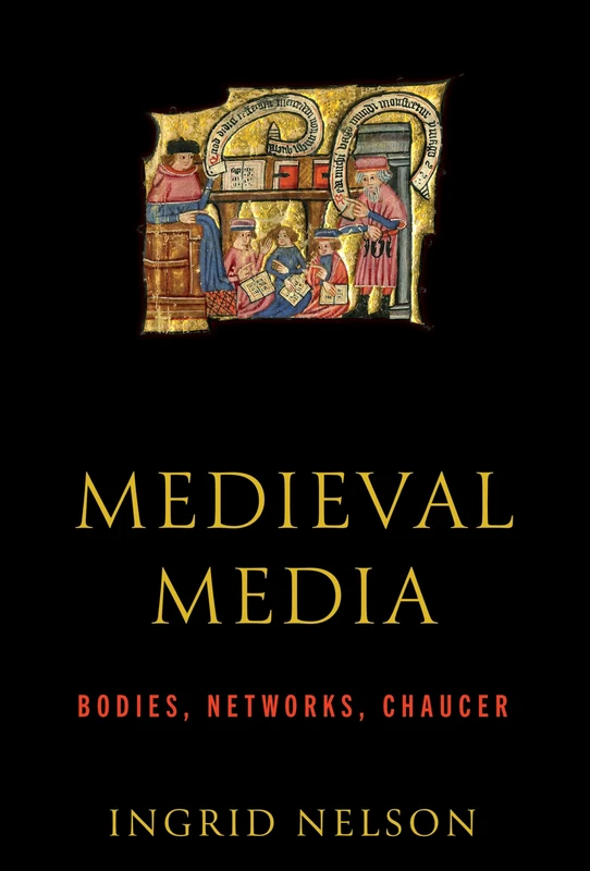 Medieval Media: Bodies, Networks, Chaucer (The Middle Ages Series)