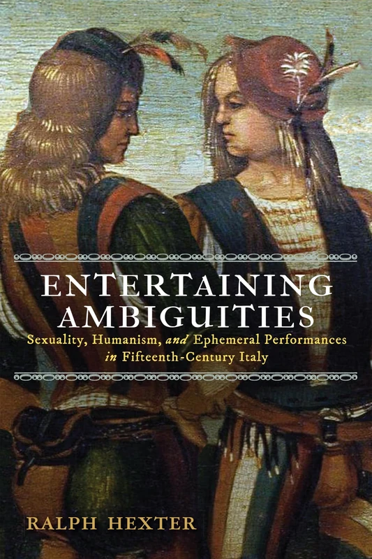 Entertaining Ambiguities: Sexuality, Humanism, and Ephemeral Performances in Fifteenth-Century Italy (Middle Ages)