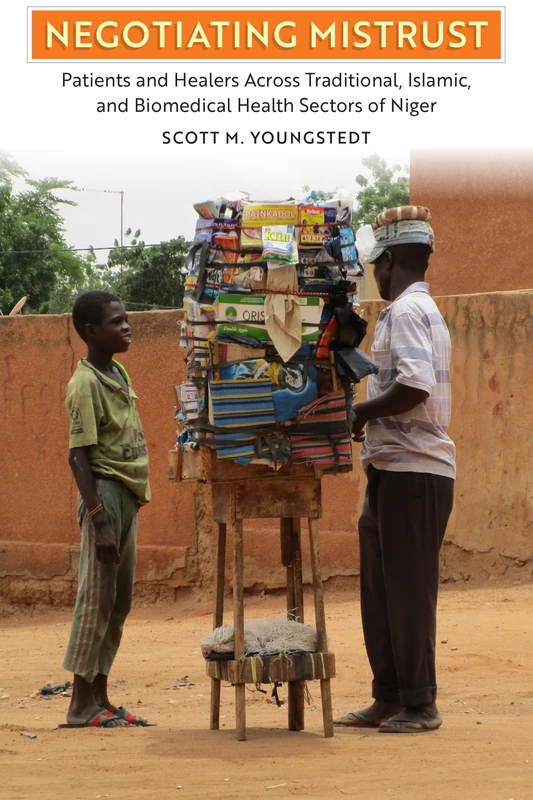 Negotiating Mistrust: Patients and Healers Across Traditional, Islamic, and Biomedical Health Sectors of Niger (Contemporary Ethnography)