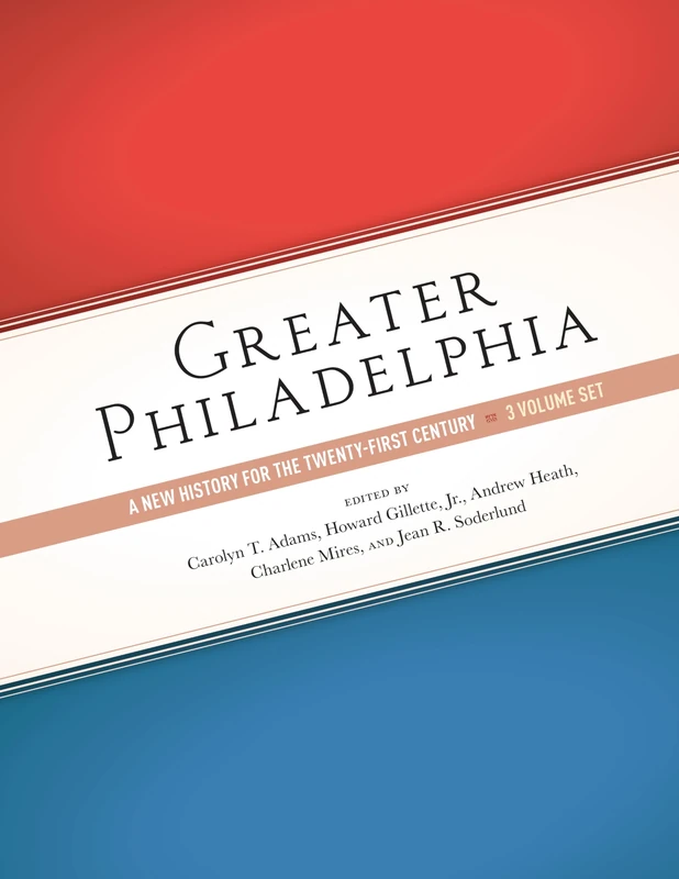 Greater Philadelphia: A New History for the Twenty-First Century, Three-Volume Set - Image 1